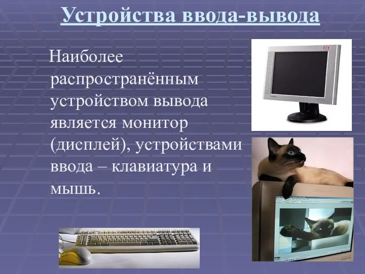 Устройства ввода-вывода Наиболее распространённым устройством вывода является монитор (дисплей), устройствами ввода – клавиатура и мышь.