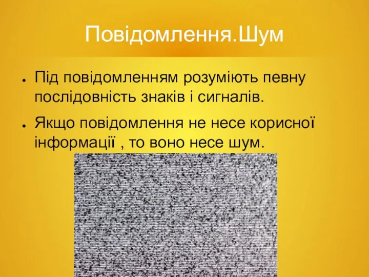 Повідомлення.Шум Під повідомленням розуміють певну послідовність знаків і сигналів. Якщо повідомлення не несе