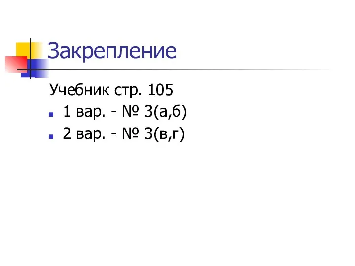 Закрепление Учебник стр. 105 1 вар. - № 3(а,б) 2 вар. - № 3(в,г)