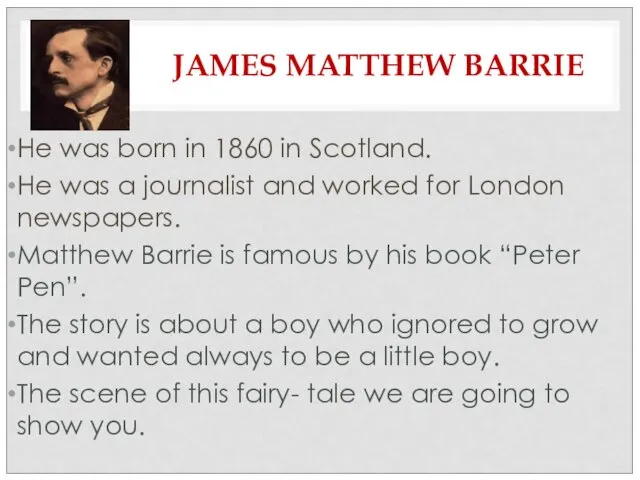 JAMES MATTHEW BARRIE He was born in 1860 in Scotland.