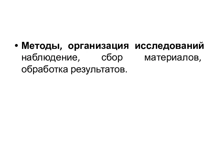 Методы, организация исследований наблюдение, сбор материалов, обработка результатов.