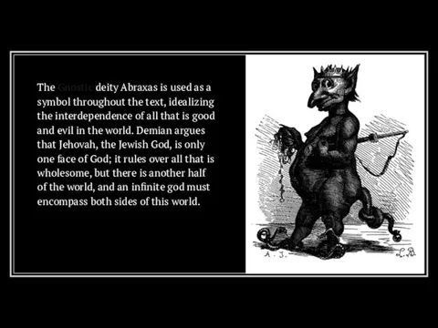 The Gnostic deity Abraxas is used as a symbol throughout