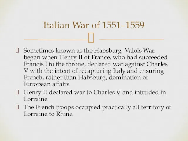 Sometimes known as the Habsburg–Valois War, began when Henry II