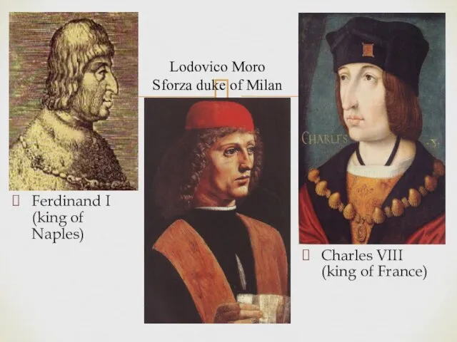 Lodovico Moro Sforza duke of Milan Ferdinand I (king of Naples) Charles VIII (king of France)