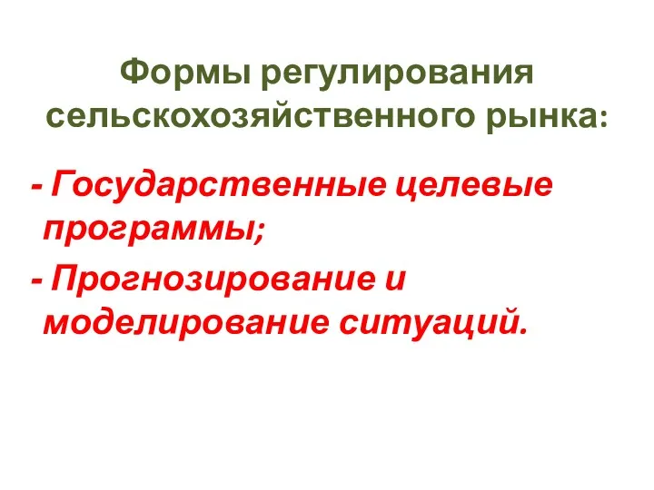 Формы регулирования сельскохозяйственного рынка: Государственные целевые программы; Прогнозирование и моделирование ситуаций.