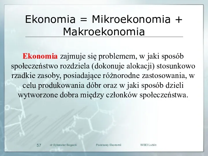 Ekonomia = Mikroekonomia + Makroekonomia Ekonomia zajmuje się problemem, w