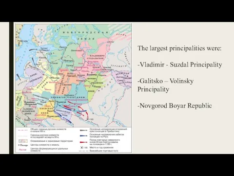 The largest principalities were: -Vladimir - Suzdal Principality -Galitsko – Volinsky Principality -Novgorod Boyar Republic