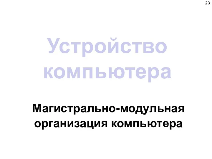 Устройство компьютера Магистрально-модульная организация компьютера