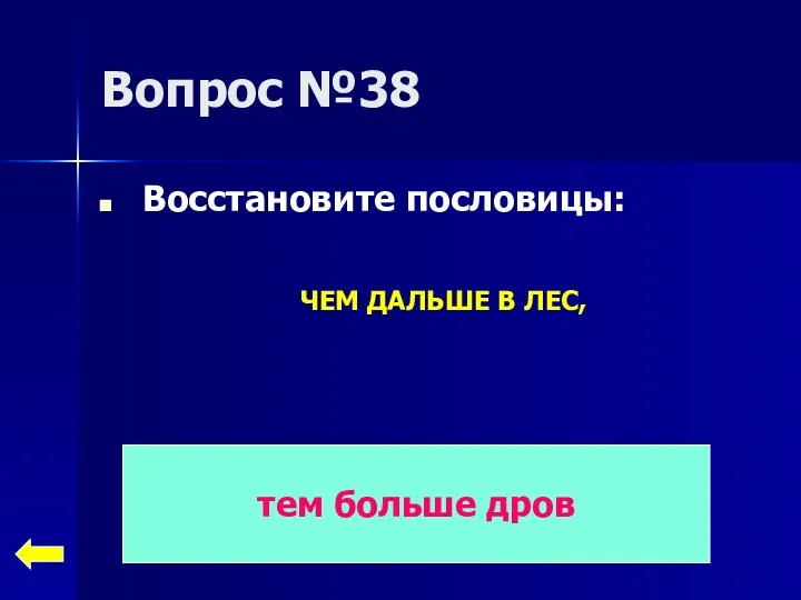 Вопрос №38 Восстановите пословицы: тем больше дров ЧЕМ ДАЛЬШЕ В ЛЕС,