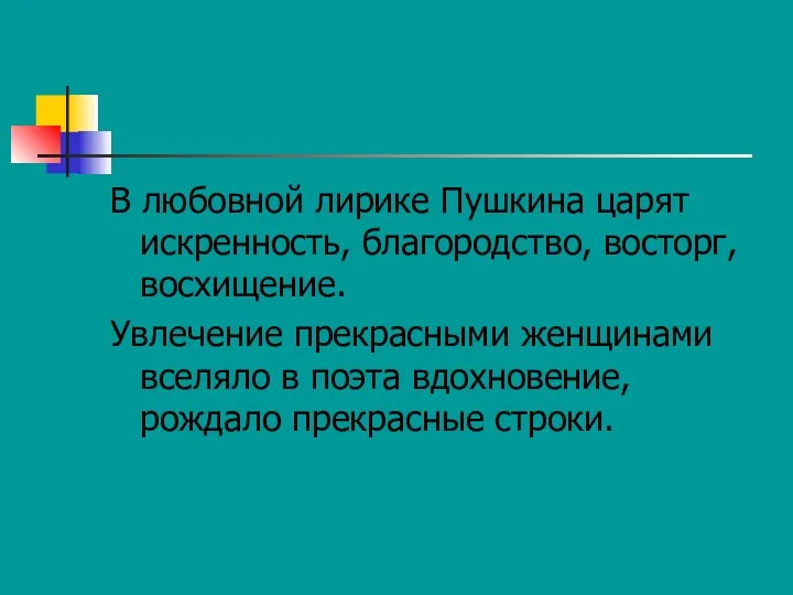 В любовной лирике Пушкина царят искренность, благородство, восторг, восхищение. Увлечение