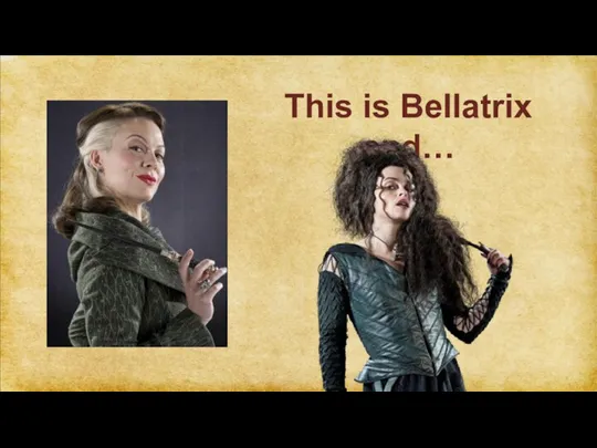 This is Bellatrix and…