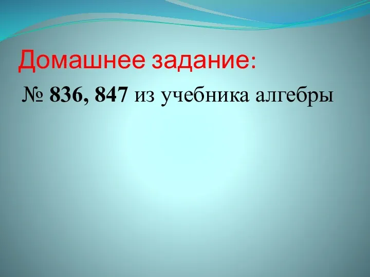 Домашнее задание: № 836, 847 из учебника алгебры