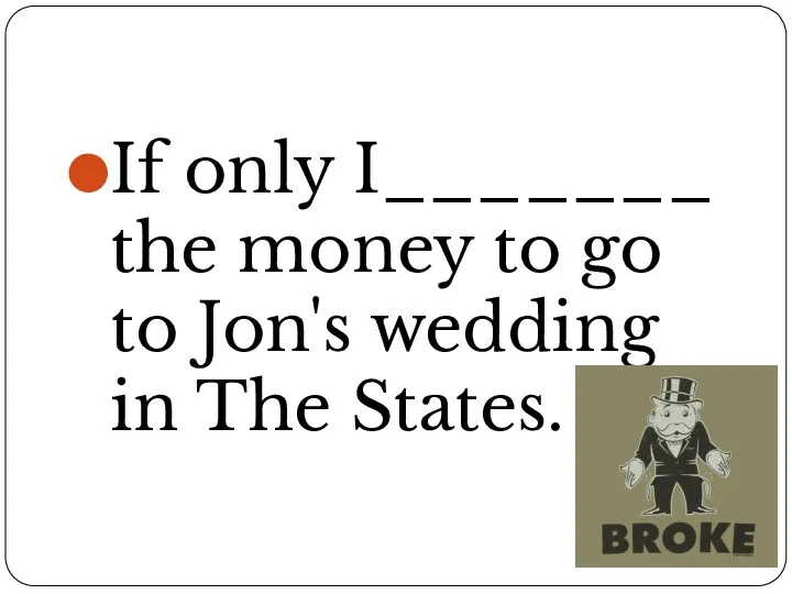 If only I_______ the money to go to Jon's wedding in The States.
