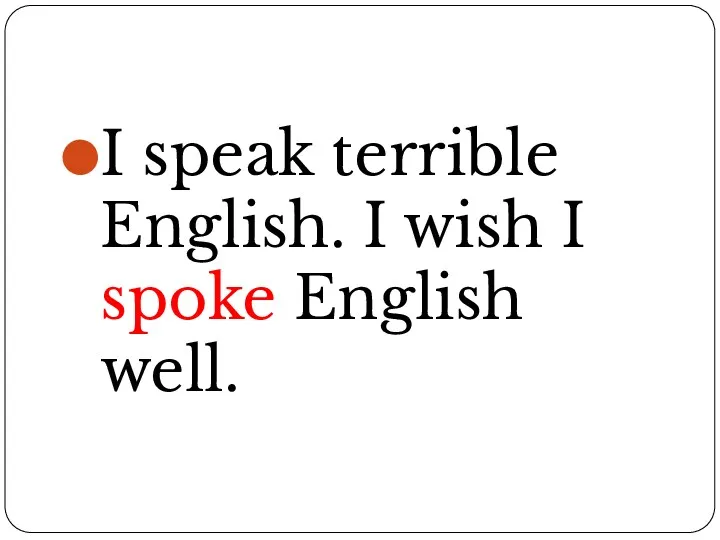 I speak terrible English. I wish I spoke English well.