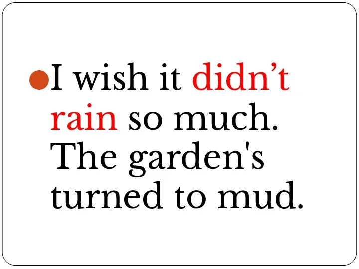 I wish it didn’t rain so much. The garden's turned to mud.