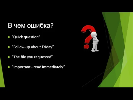 В чем ошибка? “Quick question” “Follow-up about Friday” “The file you requested” “Important - read immediately”