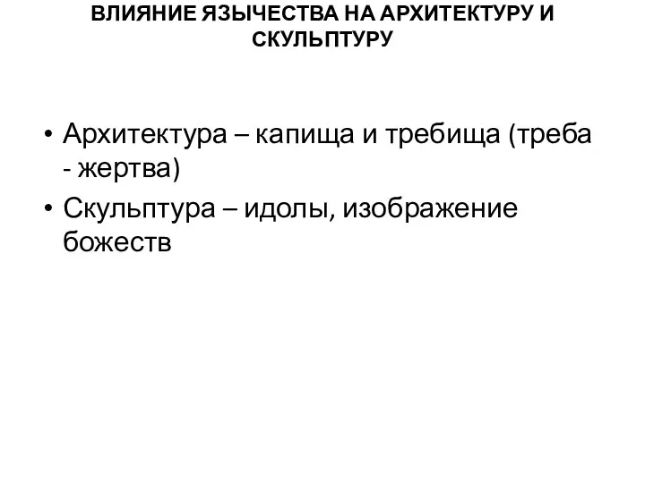 ВЛИЯНИЕ ЯЗЫЧЕСТВА НА АРХИТЕКТУРУ И СКУЛЬПТУРУ Архитектура – капища и