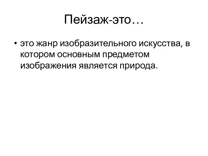 Пейзаж-это… это жанр изобразительного искусства, в котором основным предметом изображения является природа.