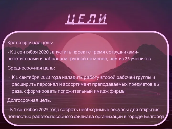 ЦЕЛИ Краткосрочная цель: - К 1 сентября 2020 запустить проект с тремя сотрудниками-репетиторами