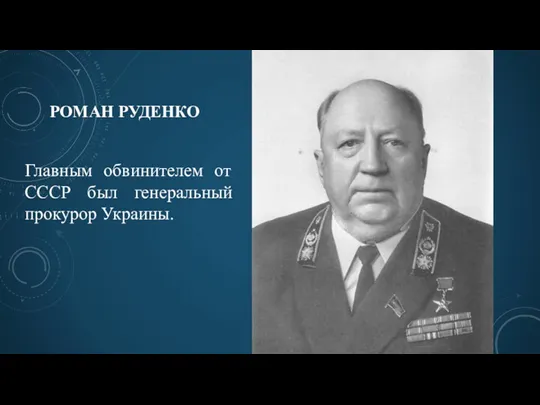 РОМАН РУДЕНКО Главным обвинителем от СССР был генеральный прокурор Украины.