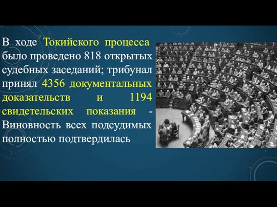 В ходе Токийского процесса было проведено 818 открытых судебных заседаний; трибунал принял 4356