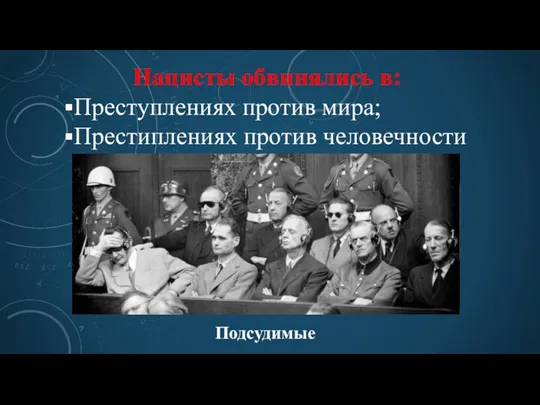 Нацисты обвинялись в: Преступлениях против мира; Престиплениях против человечности Подсудимые