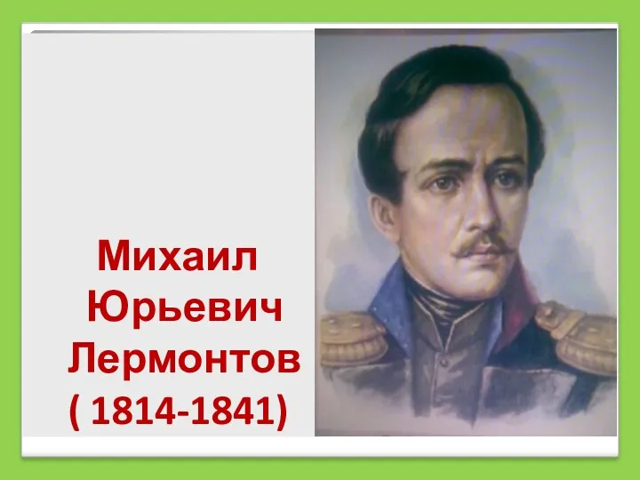 Михаил Юрьевич Лермонтов ( 1814-1841)