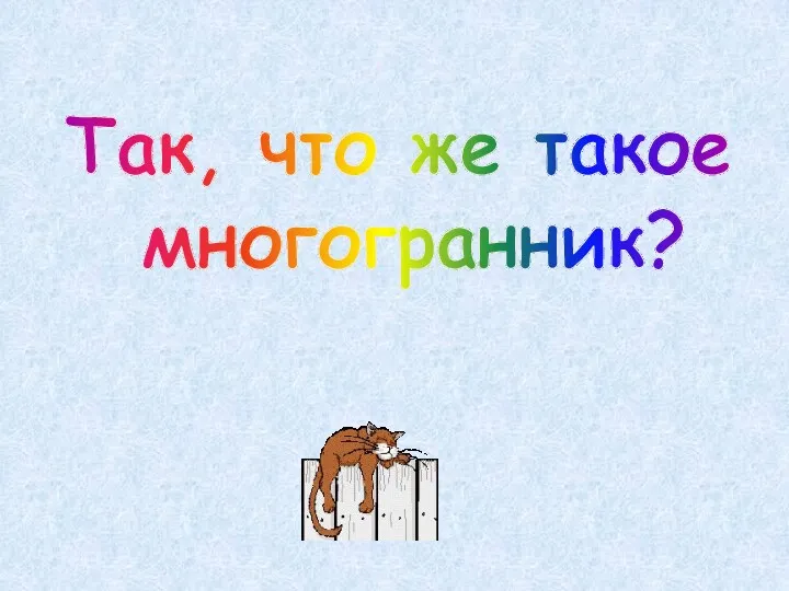 Так, что же такое многогранник?