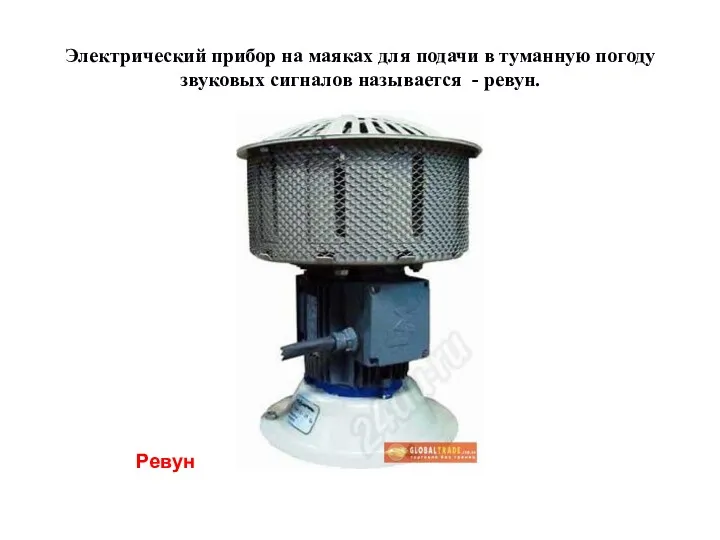 Электрический прибор на маяках для подачи в туманную погоду звуковых сигналов называется - ревун. Ревун