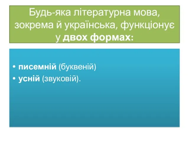 Будь-яка літературна мова, зокрема й українська, функціонує у двох формах: писемній (буквеній) усній (звуковій).