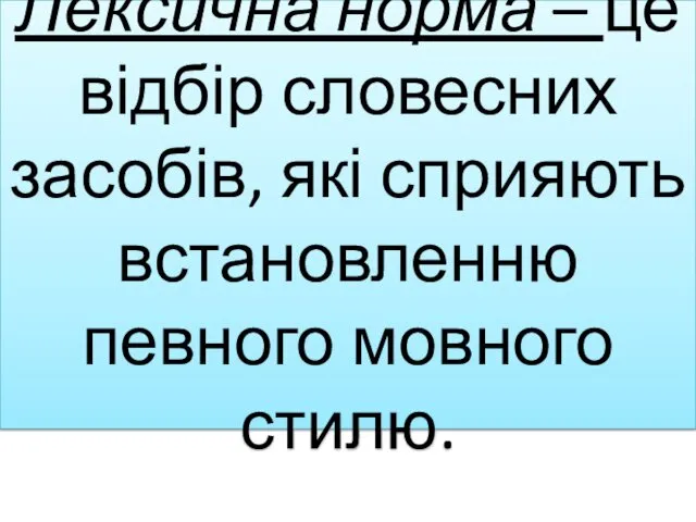 Лексична норма – це відбір словесних засобів, які сприяють встановленню певного мовного стилю.