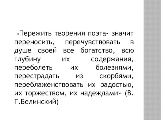 «Пережить творения поэта- значит переносить, перечувствовать в душе своей все