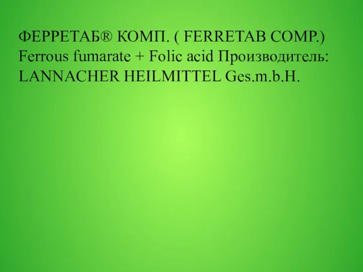 ФЕРРЕТАБ® КОМП. ( FERRETAB COMP.) Ferrous fumarate + Folic acid Производитель: LANNACHER HEILMITTEL Ges.m.b.H.