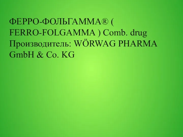 ФЕРРО-ФОЛЬГАММА® ( FERRO-FOLGAMMA ) Comb. drug Производитель: WÖRWAG PHARMA GmbH & Co. KG