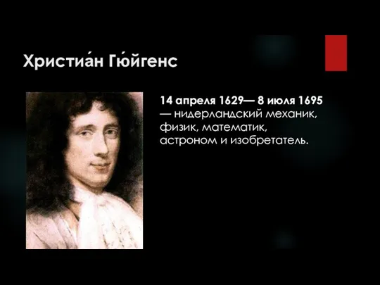 Христиа́н Гю́йгенс 14 апреля 1629— 8 июля 1695 — нидерландский механик, физик, математик, астроном и изобретатель.