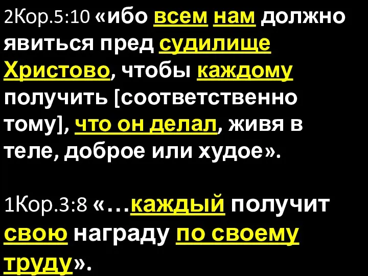 2Кор.5:10 «ибо всем нам должно явиться пред судилище Христово, чтобы каждому получить [соответственно