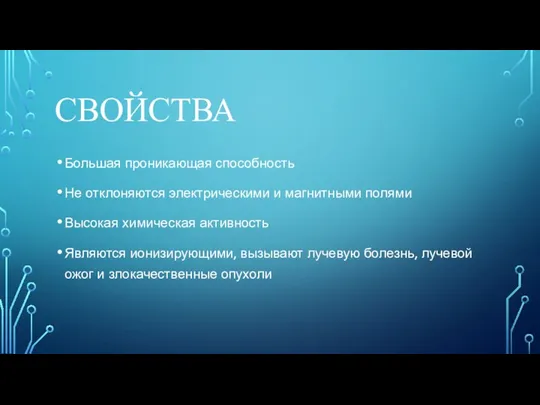 СВОЙСТВА Большая проникающая способность Не отклоняются электрическими и магнитными полями