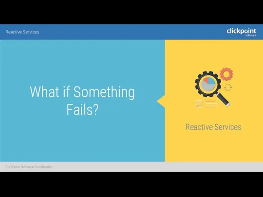 ClickPoint Software Confidential Reactive Services Reactive Services What if Something Fails?