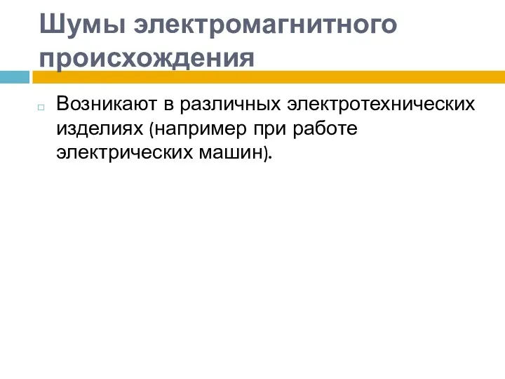 Шумы электромагнитного происхождения Возникают в различных электротехнических изделиях (например при работе электрических машин).