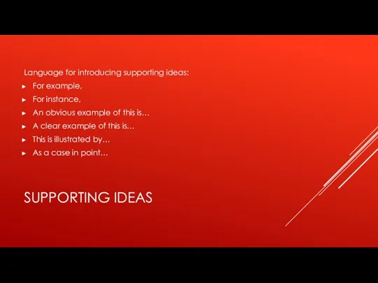 SUPPORTING IDEAS Language for introducing supporting ideas: For example, For instance, An obvious