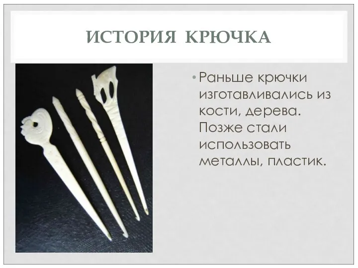 ИСТОРИЯ КРЮЧКА Раньше крючки изготавливались из кости, дерева. Позже стали использовать металлы, пластик.