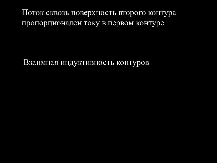 Поток сквозь поверхность второго контура пропорционален току в первом контуре Взаимная индуктивность контуров