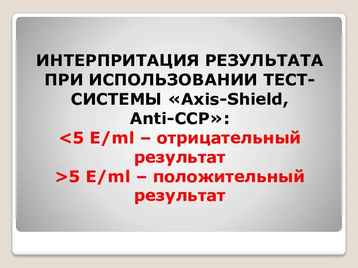 ИНТЕРПРИТАЦИЯ РЕЗУЛЬТАТА ПРИ ИСПОЛЬЗОВАНИИ ТЕСТ-СИСТЕМЫ «Axis-Shield, Anti-CCP»: 5 E/ml – положительный результат