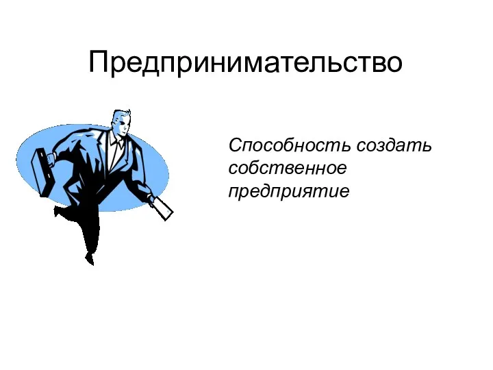 Предпринимательство Способность создать собственное предприятие