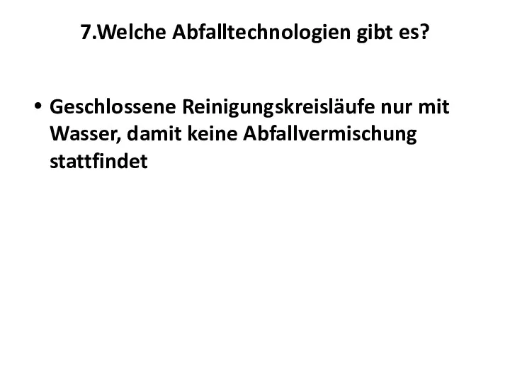 7.Welche Abfalltechnologien gibt es? Geschlossene Reinigungskreisläufe nur mit Wasser, damit keine Abfallvermischung stattfindet