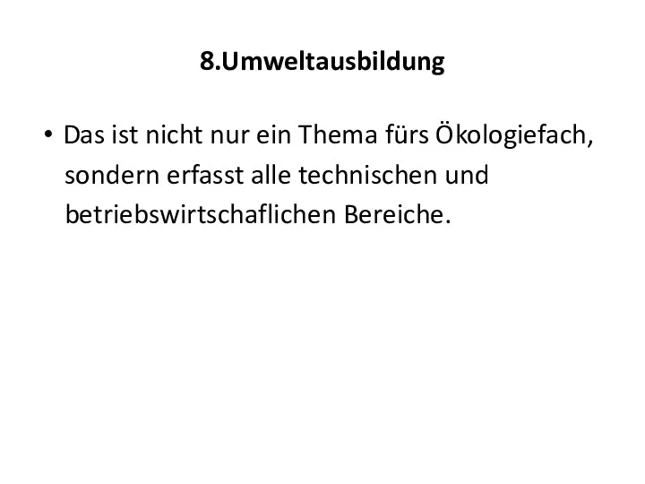 8.Umweltausbildung Das ist nicht nur ein Thema fürs Ökologiefach, sondern erfasst alle technischen und betriebswirtschaflichen Bereiche.