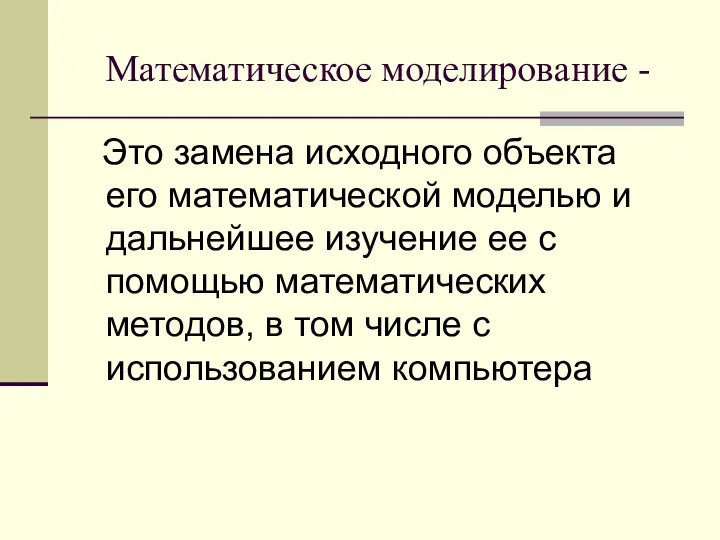 Математическое моделирование - Это замена исходного объекта его математической моделью