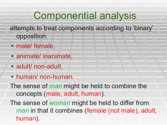 Componential analysis attempts to treat components according to ‘binary’ opposition: