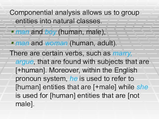 Componential analysis allows us to group entities into natural classes.