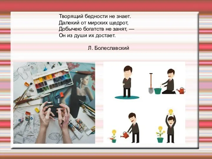 Творящий бедности не знает. Далекий от мирских щедрот, Добычею богатств не занят, —